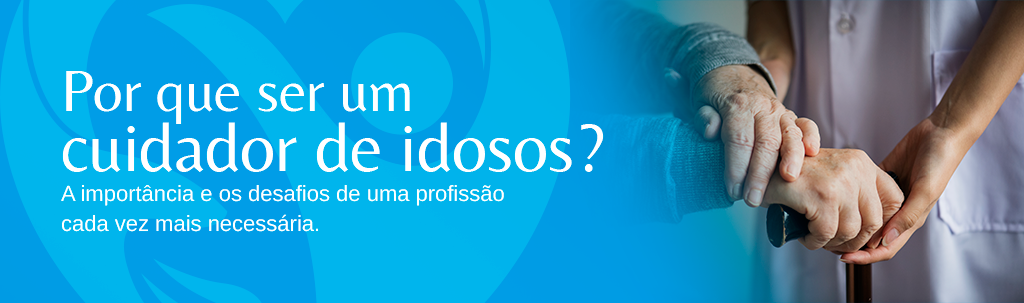 Por que ser um cuidador de idosos?