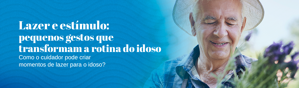 Lazer e estímulo: pequenos gestos que transformam a rotina do idoso