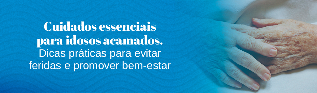 Cuidados essenciais para idosos acamados: como evitar feridas e promover bem-estar